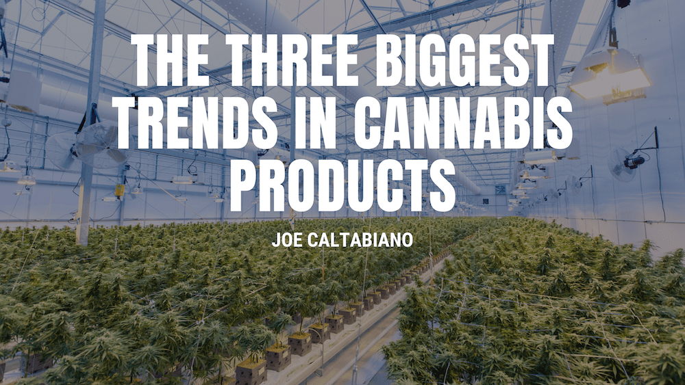 The Three Biggest Trends in Cannabis Products